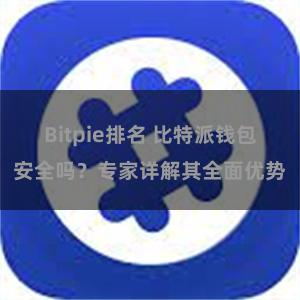 Bitpie排名 比特派钱包安全吗？专家详解其全面优势