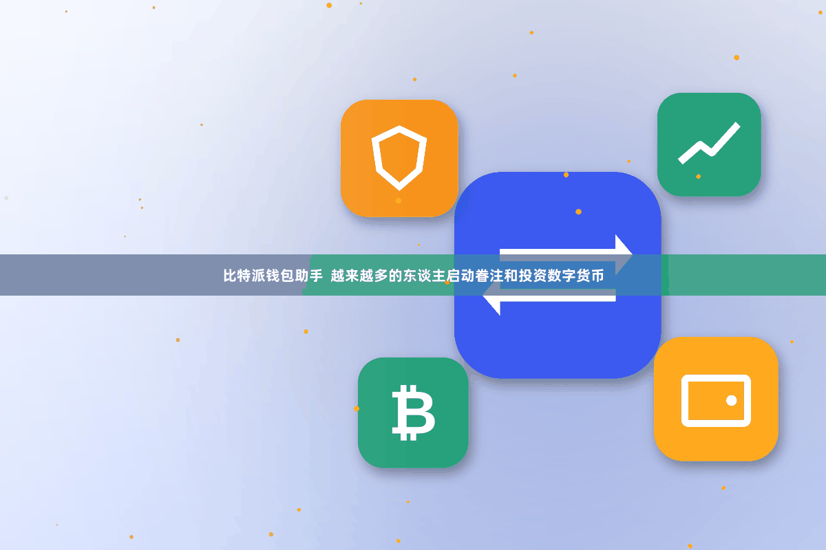 比特派钱包助手  越来越多的东谈主启动眷注和投资数字货币